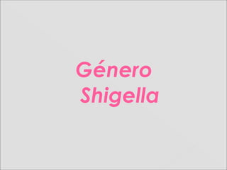 GéneroGénero
ShigellaShigella
 
