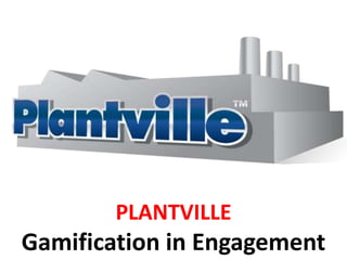 PLANTVILLE
Gamification in Engagement
 