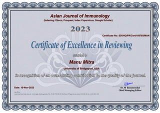 Asian Journal of Immunology
Manu Mitra
University of Bridgeport, USA
Certificate No: SDI/HQ/PR/Cert/108785/MAN
(Indexing: Ebsco, Proquest, Index Copernicus, Google Scholar)
Date: 10-Nov-2023
 