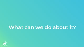 What can we do about it?
 