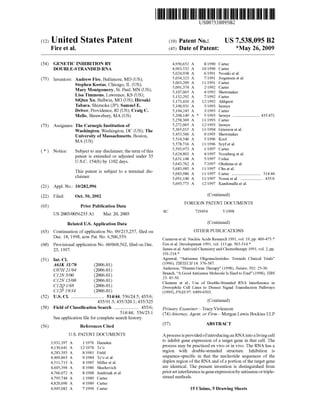 c12) United States Patent
Fire et al.
(54) GENETIC INHIBITION BY
DOUBLE-STRANDED RNA
(75) Inventors: Andrew Fire, Baltimore, MD (US);
Stephen Kostas, Chicago, IL (US);
Mary Montgomery, St. Paul, MN (US);
Lisa Timmons, Lawrence, KS (US);
SiQun Xu, Ballwin, MO (US); Hiroaki
Tabara, Shizuoka (JP); Samuel E.
Driver, Providence, RI (US); Craig C.
Mello, Shrewsbury, MA (US)
(73) Assignees: The Carnegie Institution of
Washington, Washington, DC (US); The
University of Massachusetts, Boston,
MA(US)
( *) Notice: Subject to any disclaimer, the term ofthis
patent is extended or adjusted under 35
U.S.C. 154(b) by 1102 days.
This patent is subject to a terminal dis-
claimer.
(21) Appl. No.: 10/282,996
(22) Filed: Oct. 30, 2002
(65) Prior Publication Data
US 2003/0056235 Al Mar. 20, 2003
Related U.S. Application Data
(63) Continuation of application No. 09/215,257, filed on
Dec. 18, 1998, now Pat. No. 6,506,559.
(60) Provisional application No. 60/068,562, filed on Dec.
23, 1997.
(51) Int. Cl.
A61K 31170 (2006.01)
C07H 21/04 (2006.01)
C12N 5/00 (2006.01)
C12N 15/00 (2006.01)
C12Q 1/68 (2006.01)
C12P 19/34 (2006.01)
(52) U.S. Cl. ............................ 514/44; 536/24.5; 435/6;
435/91.3; 435/320.1; 435/325
(58) Field of Classification Search ..................... 435/6;
(56)
514/44; 536/23.1
See application file for complete search history.
References Cited
U.S. PATENT DOCUMENTS
3,931,397 A 111976 Harnden
4,130,641 A 12/1978 Ts'o
4,283,393 A 8/1981 Field
4,469,863 A 9/1984 Ts'o et al.
4,511,713 A 4/1985 Miller eta!.
4,605,394 A 8/1986 Skurkovich
4,766,072 A 8/1988 Jendrisak eta!.
4,795,744 A 111989 Carter
4,820,696 A 4/1989 Carter
4,945,082 A 7/1990 Carter
IIIIII
AU
1111111111111111111111111111111111111111111111111111111111111
US007538095B2
(10) Patent No.: US 7,538,095 B2
(45) Date of Patent: *May 26, 2009
4,950,652 A 8/1990 Carter
4,963,532 A 10/1990 Carter
5,024,938 A 6/1991 Nozaki et al.
5,034,323 A 7/1991 Jorgensen et a!.
5,063,209 A 1111991 Carter
5,091,374 A 2/1992 Carter
5,107,065 A 4/1992 Shewmaker
5,132,292 A 7/1992 Carter
5,173,410 A 12/1992 Ahlquist
5,190,931 A 3/1993 Inouye
5,194,245 A 3/1993 Carter
5,208,149 A * 5/1993 Inouye ....................... 435/471
5,258,369 A 1111993 Carter
5,272,065 A 12/1993 Inouye
5,365,015 A 1111994 Grierson et a!.
5,453,566 A 9/1995 Shewmaker
5,514,546 A 5/1996 Kool
5,578,716 A 1111996 Szyf et al.
5,593,973 A 111997 Carter
5,624,803 A 4/1997 Noonberg eta!.
5,631,148 A 5/1997 Urdea
5,643,762 A 7/1997 Ohshima et al.
5,683,985 A 1111997 Chu eta!.
5,683,986 A 1111997 Carter .........................
5,691,140 A 1111997 Noren et al....................
5,693,773 A 12/1997 Kandimalla et a!.
(Continued)
FOREIGN PATENT DOCUMENTS
729454 5/1998
(Continued)
OTHER PUBLICATIONS
514/44
435/6
Cameron eta!. Nucleic Acids Research 1991, vol. 19, pp. 469-475.*
Fire eta!. Development 1991, vol. 113 pp. 503-514.*
James eta!. Antiviral Chemistry and Chemotherapy 1991, vol. 2, pp.
191-214.*
Agrawal, "Antisense Oligonucleotides: Towards Clinical Trials"
(1996), TIBTECH 14: 376-387.
Anderson, "Human Gene Therapy" (1998), Nature, 392: 25-30.
Branch, "A Good Antisense Molecule Is Hard to Find" (1998), TIES
23: 45-50.
Clemens et a!., Use of Double-Stranded RNA Interference in
Drosophila Cell Lines to Dissect Signal Transduction Pathways
(1999), PNAS 97: 6499-6503.
(Continued)
Primary Examiner-Tracy Vivlemore
(74) Attorney, Agent, or Firm-Morgan Lewis Bockius LLP
(57) ABSTRACT
A process is provided ofintroducing an RNA into a living cell
to inhibit gene expression of a target gene in that cell. The
process may be practiced ex vivo or in vivo. The RNA has a
region with double-stranded structure. Inhibition is
sequence-specific in that the nucleotide sequences of the
duplex region ofthe RNA and ofa portion of the target gene
are identical. The present invention is distinguished from
priorart interference in gene expressionby antisense ortriple-
strand methods.
15 Claims, 5 Drawing Sheets
 