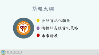 簡報大綱
衛福部長照資訊策略
未來發展
長照資訊化願景
2
 