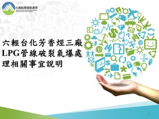 六輕台化芳香烴三廠
LPG管線破裂氣爆處
理相關事宜說明
1
 