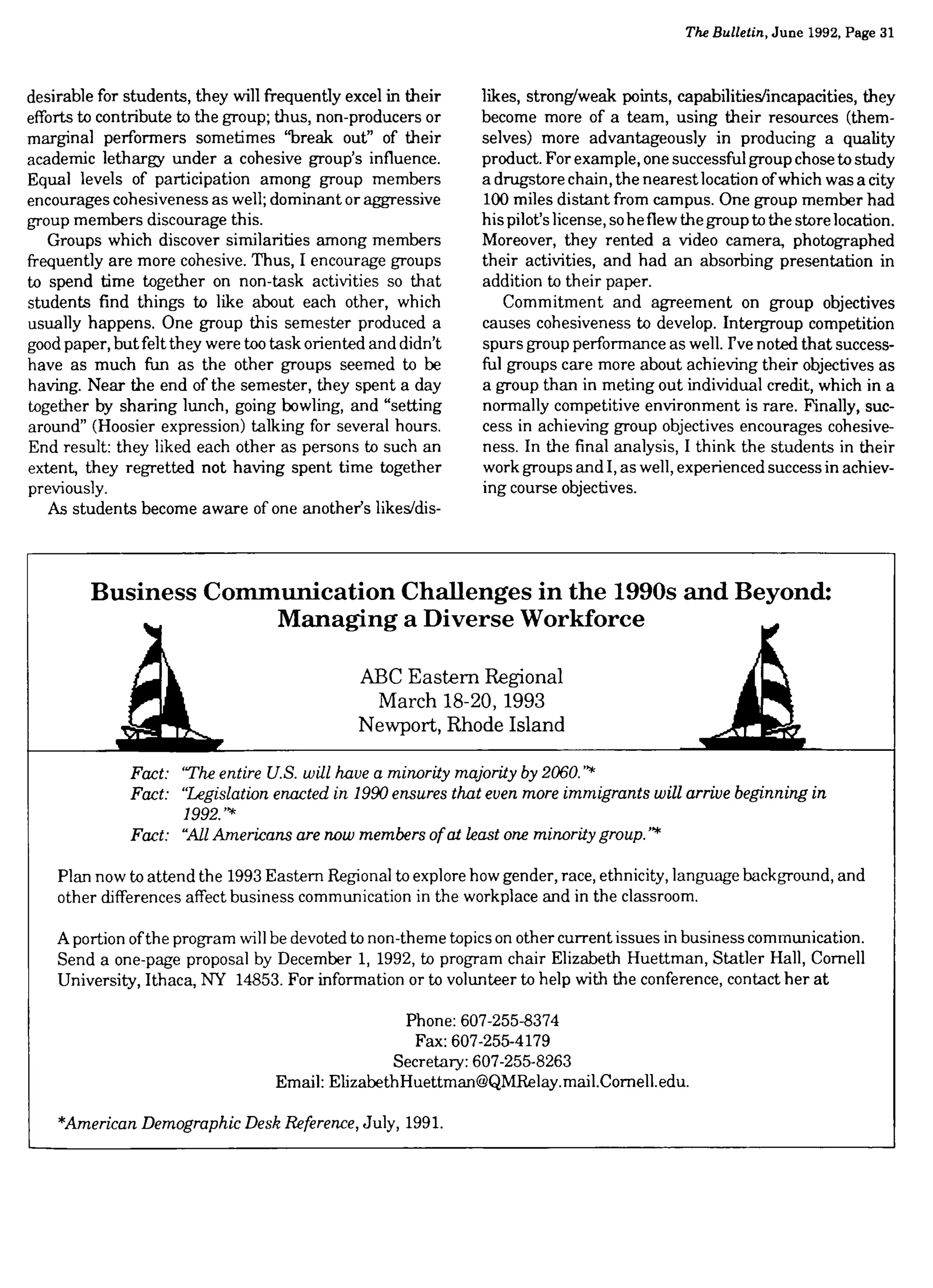 31
desirable for students, they will frequently excel in their
efforts to contribute to the group; thus, non-producers or
marginal performers sometimes &dquo;break out&dquo; of their
academic lethargy under a cohesive group’s influence.
Equal levels of participation among group members
encourages cohesiveness as well; dominant or aggressive
group members discourage this.
Groups which discover similarities among members
frequently are more cohesive. Thus, I encourage groups
to spend time together on non-task activities so that
students find things to like about each other, which
usually happens. One group this semester produced a
good paper, butfelt they were too task oriented and didn’t
have as much fun as the other groups seemed to be
having. Near the end of the semester, they spent a day
together by sharing lunch, going bowling, and &dquo;setting
around&dquo; (Hoosier expression) talking for several hours.
End result: they liked each other as persons to such an
extent, they regretted not having spent time together
previously.
As students become aware of one another’s likesJdis-
likes, strong/weak points, capabilities/incapacities, they
become more of a team, using their resources (them-
selves) more advantageously in producing a quality
product. For example, one successful group chose to study
a drugstore chain, the nearest location ofwhich was a city
100 miles distant from campus. One group member had
his pilot’slicense, so he flew the group to the store location.
Moreover, they rented a video camera, photographed
their activities, and had an absorbing presentation in
addition to their paper.
Commitment and agreement on group objectives
causes cohesiveness to develop. Intergroup competition
spurs group performance as well. rve noted that success-
ful groups care more about achieving their objectives as
a group than in meting out individual credit, which in a
normally competitive environment is rare. Finally, suc-
cess in achieving group objectives encourages cohesive-
ness. In the final analysis, I think the students in their
work groups and I, as well, experienced success in achiev-
ing course objectives.
 