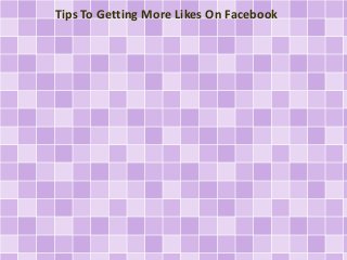 Tips To Getting More Likes On Facebook 
 