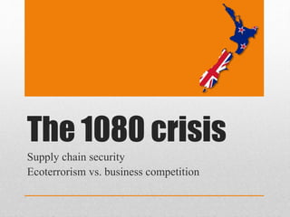 The 1080 crisis
Supply chain security
Ecoterrorism vs. business competition
 