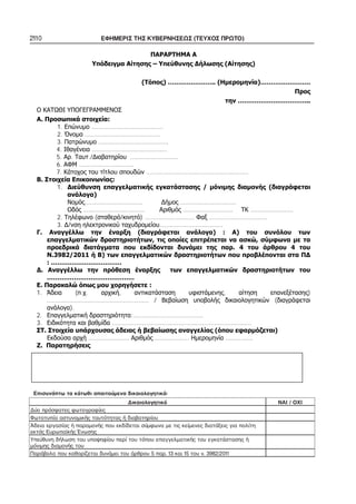 2110 ΕΦΗΜΕΡΙΣ ΤΗΣ ΚΥΒΕΡΝΗΣΕΩΣ (ΤΕΥΧΟΣ ΠΡΩΤΟ)
Επισυνάπτω τα κάτωθι απαιτούμενα δικαιολογητικά:
Δικαιολογητικό ΝΑΙ / ΟΧΙ
Δύο πρόσφατες φωτογραφίες
Φωτοτυπία αστυνομικής ταυτότητας ή διαβατηρίου
Άδεια εργασίας ή παραμονής που εκδίδεται σύμφωνα με τις κείμενες διατάξεις για πολίτη
εκτός Ευρωπαϊκής Ένωσης
Υπεύθυνη δήλωση του υποψηφίου περί του τόπου επαγγελματικής του εγκατάστασης ή
μόνιμης διαμονής του
Παράβολο που καθορίζεται δυνάμει του άρθρου 5 παρ. 13 και 15 του ν. 3982/2011
– ( )
( ) ………………….. ( )……………………
……………………………..
. :
1. ……………………………………
2. ……………………………………..
3. …………………………………..
4. ……………………………………..
5. . ./ ……………………….
6. …………………………..
7. ……………………………………………………
. :
1. / (
)
……………………………. ……………………………
……………………………… ……………………….. …………………….
2. ( / ) ……………………….. …………………………….
3. / ……………………………….
. ( ) : )
, ,
. 4 4
.3982/2011 )
: .……………………………
.
……………………………………
. :
1. ( . . , , )
…………………………………………………… / (
).
2. :…………………………………..
3. ……………………………………………………………………….
. ( )
…………………… ……………….. …………….
.
 