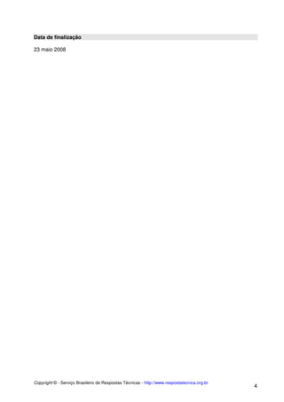Data de finalização
23 maio 2008

Copyright © - Serviço Brasileiro de Respostas Técnicas - http://www.respostatecnica.org.br

4

 