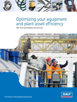 The Power of Knowledge Engineering
Optimizing your equipment
and plant asset efficiency
SKF core technologies and services
 