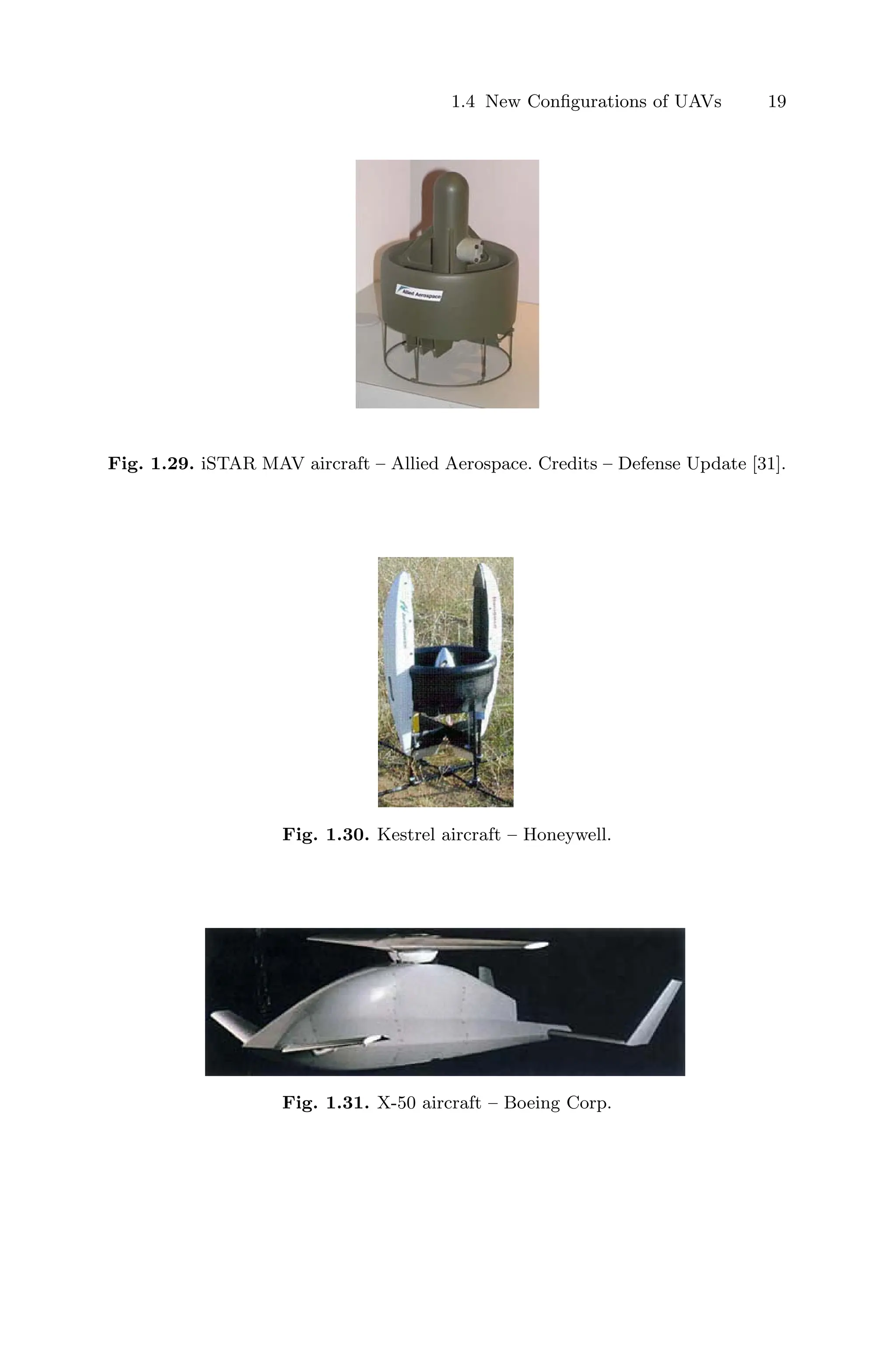 1.4 New Conﬁgurations of UAVs 19
Fig. 1.29. iSTAR MAV aircraft – Allied Aerospace. Credits – Defense Update [31].
Fig. 1.30. Kestrel aircraft – Honeywell.
Fig. 1.31. X-50 aircraft – Boeing Corp.
 