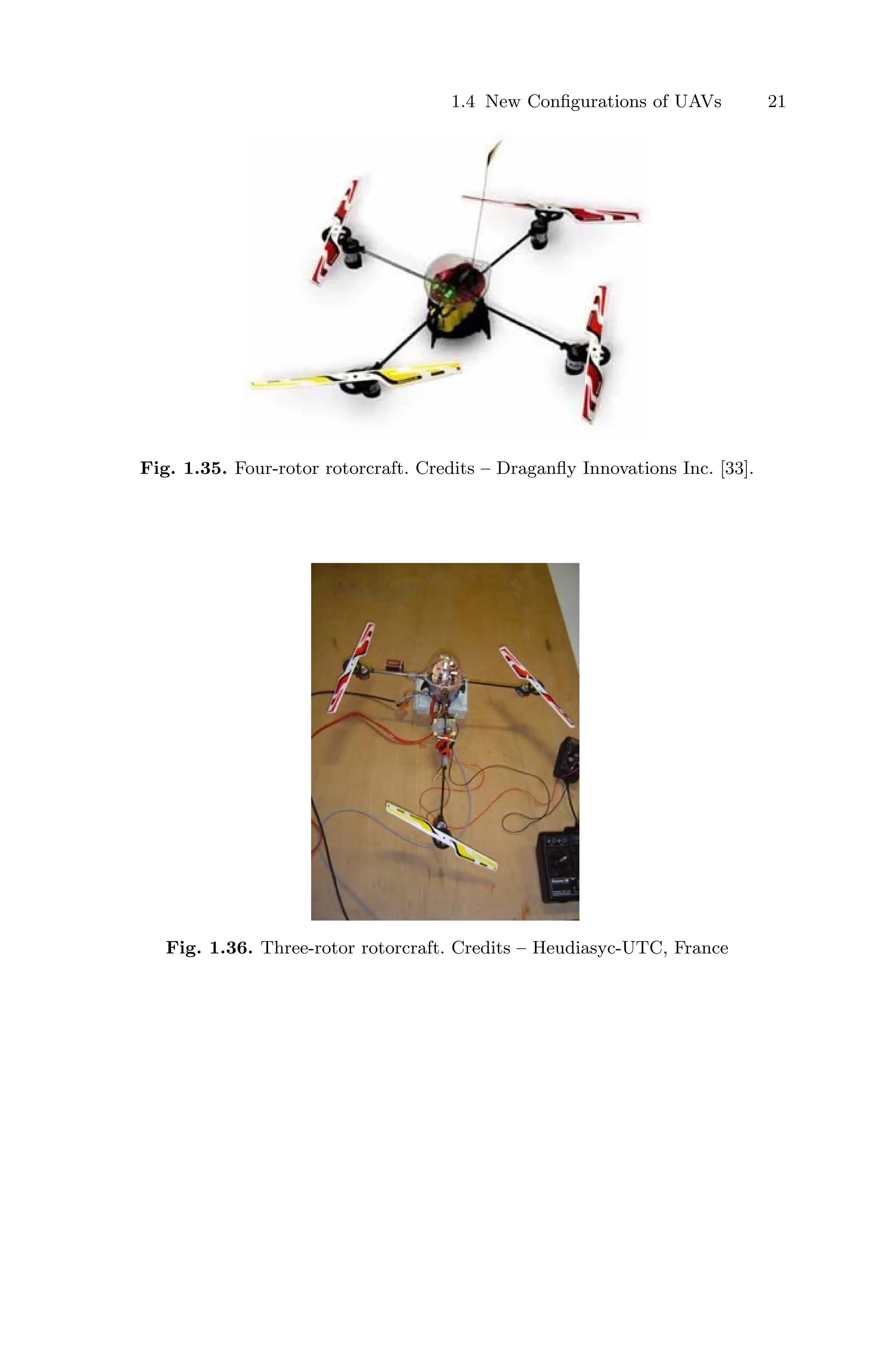 1.4 New Conﬁgurations of UAVs 21
Fig. 1.35. Four-rotor rotorcraft. Credits – Draganﬂy Innovations Inc. [33].
Fig. 1.36. Three-rotor rotorcraft. Credits – Heudiasyc-UTC, France
 