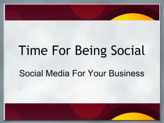 Time For Being Social Social Media For Your Business 