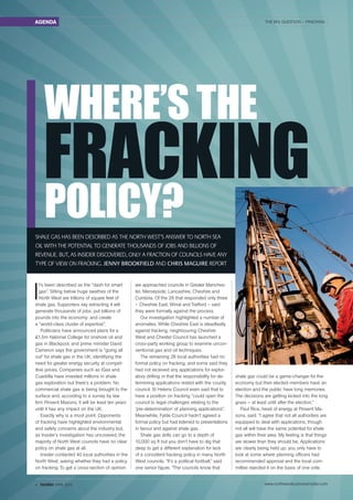 www.northwestbusinessinsider.com4 insider APRIL 2015
WHERE’S THE
POLICY?
FRACKING
I
t’s been described as the “dash for smart
gas”. Sitting below huge swathes of the
North West are trillions of square feet of
shale gas. Supporters say extracting it will
generate thousands of jobs; put billions of
pounds into the economy; and create
a “world-class cluster of expertise”.
Politicians have announced plans for a
£1.5m National College for onshore oil and
gas in Blackpool, and prime minister David
Cameron says the government is “going all
out” for shale gas in the UK, identifying the
need for greater energy security at compet-
itive prices. Companies such as iGas and
Cuadrilla have invested millions in shale
gas exploration but there’s a problem. No
commercial shale gas is being brought to the
surface and, according to a survey by law
firm Pinsent Masons, it will be least ten years
until it has any impact on the UK.
Exactly why is a moot point. Opponents
of fracking have highlighted environmental
and safety concerns about the industry but,
as Insider’s investigation has uncovered, the
majority of North West councils have no clear
policy on shale gas at all.
Insider contacted 40 local authorities in the
North West, asking whether they had a policy
on fracking. To get a cross-section of opinion
we approached councils in Greater Manches-
ter, Merseyside, Lancashire, Cheshire and
Cumbria. Of the 29 that responded only three
– Cheshire East, Wirral and Trafford – said
they were formally against the process.
Our investigation highlighted a number of
anomalies. While Cheshire East is steadfastly
against fracking, neighbouring Cheshire
West and Chester Council has launched a
cross-party working group to examine uncon-
ventional gas and oil techniques.
The remaining 26 local authorities had no
formal policy on fracking, and some said they
had not received any applications for explor-
atory drilling or that the responsibility for de-
termining applications rested with the county
council. St Helens Council even said that to
have a position on fracking “could open the
council to legal challenges relating to the
‘pre-determination’ of planning applications”.
Meanwhile, Fylde Council hadn’t agreed a
formal policy but had listened to presentations
in favour and against shale gas.
Shale gas drills can go to a depth of
10,000 sq ft but you don’t have to dig that
deep to get a different explanation for lack
of a consistent fracking policy in many North
West councils. “It’s a political football,” said
one senior figure. “The councils know that
shale gas could be a game-changer for the
economy but their elected members have an
election and the public have long memories.
The decisions are getting kicked into the long
grass – at least until after the election.”
Paul Rice, head of energy at Pinsent Ma-
sons, said: “I agree that not all authorities are
equipped to deal with applications, though
not all will have the same potential for shale
gas within their area. My feeling is that things
are slower than they should be. Applications
are clearly being held up; you only have to
look at some where planning officers had
recommended approval and the local com-
mittee rejected it on the basis of one vote.
SHALE GAS HAS BEEN DESCRIBED AS THE NORTH WEST’S ANSWER TO NORTH SEA
OIL WITH THE POTENTIAL TO GENERATE THOUSANDS OF JOBS AND BILLIONS OF
REVENUE. BUT, AS INSIDER DISCOVERED, ONLY A FRACTION OF COUNCILS HAVE ANY
TYPE OF VIEW ON FRACKING. JENNY BROOKFIELD AND CHRIS MAGUIRE REPORT
AGENDA THE BIG QUESTION – FRACKING
 