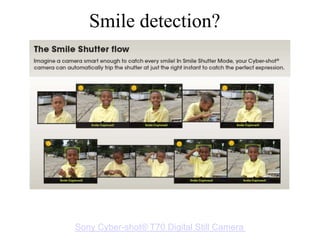 Smile detection?
Sony Cyber-shot® T70 Digital Still Camera
 