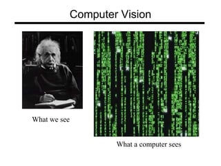 Computer Vision
What we see
What a computer sees
 