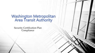 Security Certification Plan
Compliance
Washington Metropolitan
Area Transit Authority
 