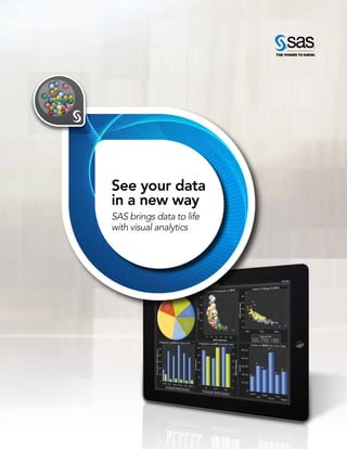 See your data
in a new way
SAS brings data to life
with visual analytics
 