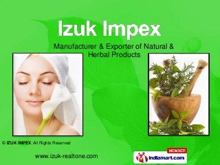 www.izuk-realtone.com
© IZUK IMPEX. All Rights Reserved
Manufacturer & Exporter of Natural &
Herbal Products
 
