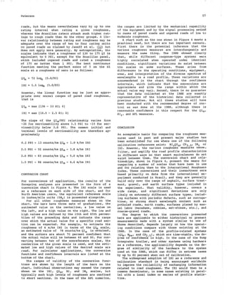Paterson
roads, but the means nevertheless vary by up to one
rating interval when rating a given roughness,
whereas the Brazilian raters attach much higher rat-
ings to rough roads than do the other groups. A lin-
ear relationship between rating and roughness may be
adequate over the range of two to four rating units
on paved roads as claimed by Janoff et al. (12) but
does not apply more generally. By extrapolation, the
scales indicate that a roughness of 130 to 175 QI is
equivalent to O PSI, except for the Brazilian panel,
which included unpaved roads and rated a roughness
of 175 as better than 1 PSI. The best continuous
function meeting the perfect score of 5 on the SI
scale at a roughness of zero is as follows:
Q1m 72 loge (5. O/SI)
IRI 5.5 loge (5.0/SI)
However, the linear function may be just as appro-
priate over normal ranges of paved road roughness,
that is
Q1m max [136 - 33 Sii OJ
IRI max [10.5 - 2.5 Sii OJ
The slope of the Qim/PSI relationship varies from
-20 for serviceability above 3.5 PSI to -33 for ser-
viceability below 3. 0 PSI. The common initial and
terminal levels of serviceability are therefore ap-
proximately
4. 2 PSI 13 counts/km Qlm 1.0 k/km IRI
2.5 PSI 50 counts/km Qim 3.8 m/km IR!
2.0 PSI 65 counts/km Qim 5.0 m/km IRI
1. 5 PSI 86 counts/km Qim 6.6 m/km !RI
CONVERSION CHART
For convenience of application, the results of the
foregoing analyses are presented in the form of a
conversion chart in Figure 4. The IRI scale is used
as a reference on each side of the chart, and for
North American users, the equivalent reference scale
in inches/mile units (IMrl is presented alongside.
For all other roughness measures shown on the
chart, the bars have three sets of graduations, the
estimated value on the centerline, a low value on
the left, and a high value on the right. The low and
high values are defined by the 15th and 85th percen-
tiles of the preceding data and indicate the range
over which the actual value for a specific road sec-
tion can be expected. For example, to estimate the
roughness of 6 m/km IRI in terms of the Qim scale,
an estimated value of 78 counts/km Qlm is obtained,
and the authors are about 70 percent confident that
the actual value will be between 66 and 90. For con-
verting between two of the nonreference scales, the
centerline of the given scale is used, and the esti-
mated low and high values of the desired scale are
read. For calculator applications, the conversion
functions and confidence intervals are listed at the
bottom of the chart.
The ranges of validity of the conversion func-
tions are shown by the length of the bars on the
chart. Individual observations may exceed the ranges
shown on the IRI, Qim, BI, and IMr scales, but
typically such high levels of roughness are confined
to short sections. In the case of the APL numerics,
57
the ranges are limited by the mechanical capability
of the equipment and by the signal processing method
to cases of paved roads and unpaved roads of low to
moderate roughness.
A chart such as the one shown in Figure 4 meets a
practical need, but there are two important caveats.
First there is the potential inference that the
various roughness measures are interchangeable and
measure the same thing. The IRRE showed clearly
that, while different response-type systems were
highly correlated when operated under identical
conditions, significant variations do exist between
the scales on some surfaces. These arise from
differences in the operating conditions, equipment,
wear, and interpretation of the diverse spectrum of
wavelengths in a road profile. These variations are
accommodated in the chart through the confidence
intervals, which indicate that the conversions are
approximate and give the range within which the
actual value may vary. Second, there is no guarantee
that the data collected at the IRRE are exactly
representative of the historical data collected in
previous studies. Not all these studies will have
been conducted with the recommended degree of con-
trol as was done at the IRRE, although there is
reasonable confidence in this respect for the Qim,
Bir, and APL measures.
CONCLUSION
An acceptable basis for comparing the roughness mea-
sures used in past and present major studies has
been established for use where one of the following
calibration references exist: BirQim, CP2.s• IMr or
IRI. However, the various roughness measures sense,
filter, and amplify the road profile characteristics
in different ways so that exact equivalences do not
exist between them. The conversion chart and rela-
tionships, shown in Figure 4, present the means for
comparing a number of scales that have been in use
and for relating them to the International Roughness
Index. These conversions and their inexactness were
based primarily on data from the international ex-
periment conducted in Brazil, and they are generally
valid only over the range of asphalt, surface treat-
ment, gravel, and earth surface types included in
the experiment. That validity, however, covers a
wide range, and significant deviations are only
likely on extremely different surface types, includ-
ing surfaces with periodic defects, such as corruga-
tions, or strong short wavelength content such as
potholed roads, earth roads, surfaces placed by man-
ual labor (macadams, cobbles, set-stones, etc.), and
coarse-gravel roads.
The degree to which the conversions presented
here are applicable to either historical or present
measurements made with a system similar to one of
those described, depends largely on how the operat-
ing conditions compare with those existing at the
IRRE. In the case of the profile-related systems
(Q1m, Wsw• and CP2.5), which are time-stable, the de-
gree of confidence is high. In the case of the Bump
Integrator trailer, and other systems using hardware
as a reference, the applicability depends on the de-
gree of similarity of the hardware to the system
used at the IRRE, which can differ in extreme cases
by up to 40 percent when out of calibration.
The widespread adoption of IRI as a reference and
calibration standard is being encouraged worldwide
to improve the reliability of exchanging information
related to road roughness. The IRI would then be a
common denominator, in some cases existing in paral-
lel with a local index or series of profile statis-
tics.
 