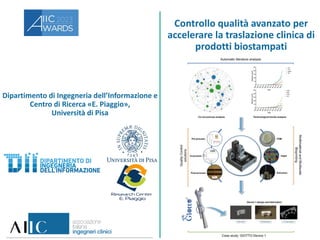 Dipartimento di Ingegneria dell’Informazione e
Centro di Ricerca «E. Piaggio»,
Università di Pisa
Controllo qualità avanzato per
accelerare la traslazione clinica di
prodotti biostampati
 