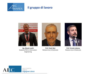 Il gruppo di lavoro
Prof. Ernesto Iadanza
Relatore tesi di Dottorato
Ing. Alessio Luschi
Studente PhD In Information
Engin...