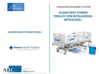 «FAVERO HEALTH PROJECTS SPA»
«FLASH NEXT HYBRID
TROLLEY CON INTELLIGENZA
ARTIFICIALE»
Innovazione (prodotti e servizi)
 