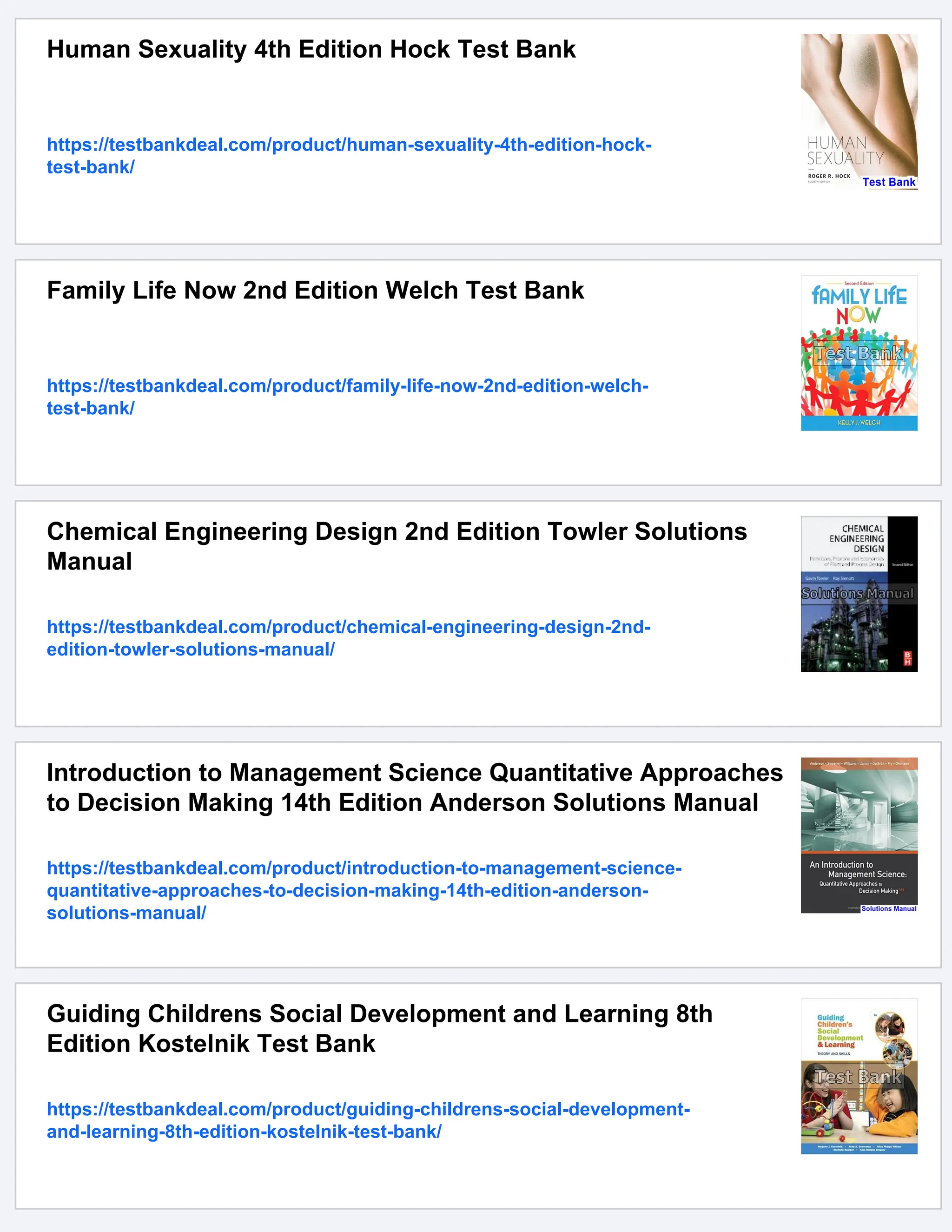 Human Sexuality 4th Edition Hock Test Bank
https://testbankdeal.com/product/human-sexuality-4th-edition-hock-
test-bank/
Family Life Now 2nd Edition Welch Test Bank
https://testbankdeal.com/product/family-life-now-2nd-edition-welch-
test-bank/
Chemical Engineering Design 2nd Edition Towler Solutions
Manual
https://testbankdeal.com/product/chemical-engineering-design-2nd-
edition-towler-solutions-manual/
Introduction to Management Science Quantitative Approaches
to Decision Making 14th Edition Anderson Solutions Manual
https://testbankdeal.com/product/introduction-to-management-science-
quantitative-approaches-to-decision-making-14th-edition-anderson-
solutions-manual/
Guiding Childrens Social Development and Learning 8th
Edition Kostelnik Test Bank
https://testbankdeal.com/product/guiding-childrens-social-development-
and-learning-8th-edition-kostelnik-test-bank/
 