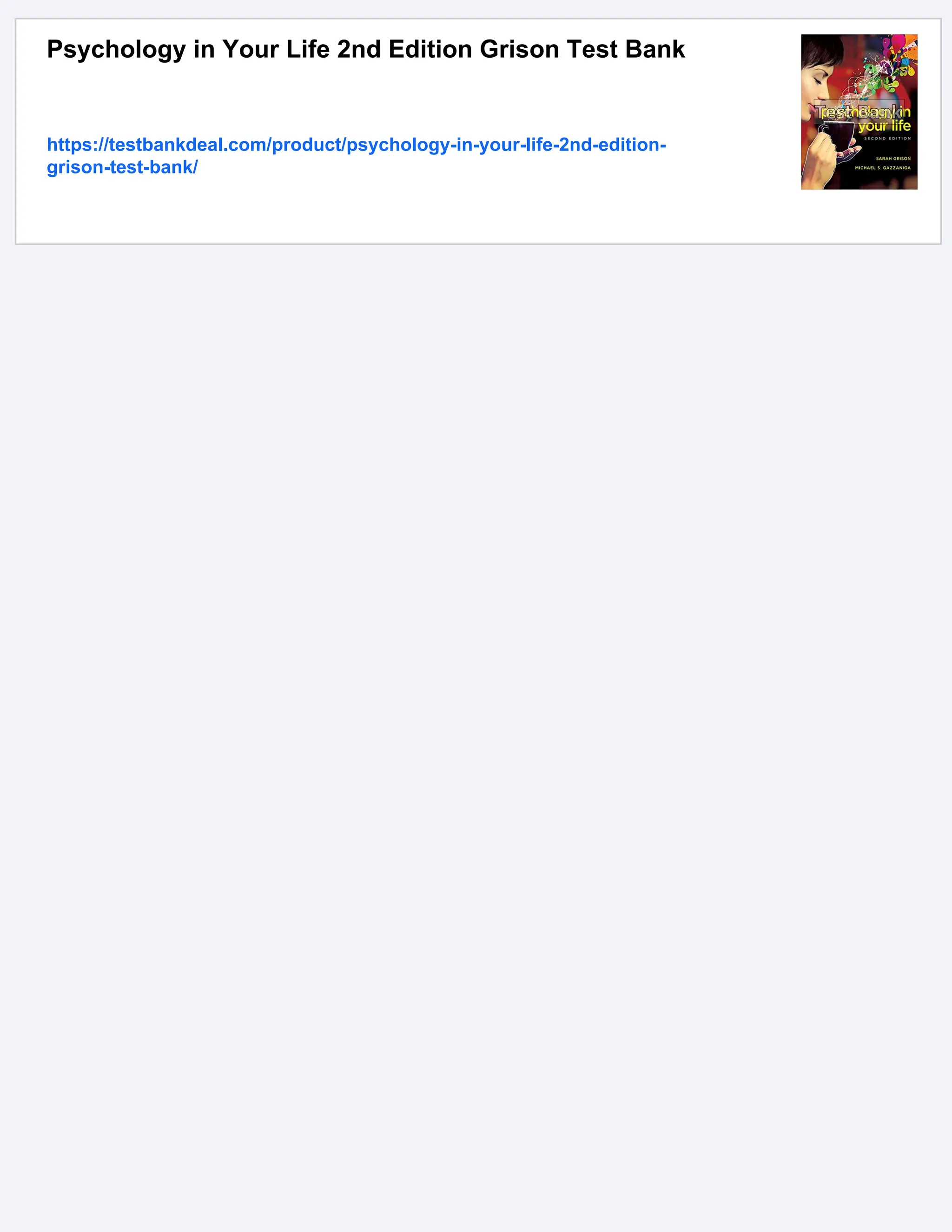 Psychology in Your Life 2nd Edition Grison Test Bank
https://testbankdeal.com/product/psychology-in-your-life-2nd-edition-
grison-test-bank/
 