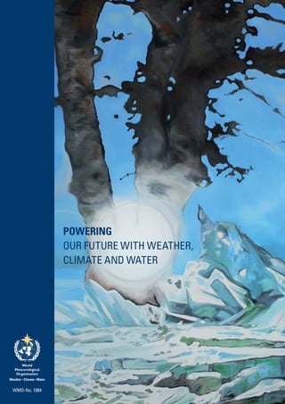 POWERING
               OUR FUTURE WITH WEATHER,
               CLIMATE AND WATER




WMO-No. 1084
 