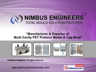 NIMBUS ENGINEERS TOTAL MOULD SOLUTION PROVIDER “ Manufacturer & Exporter of  Multi Cavity PET Preform Molds & Cap Mold” 