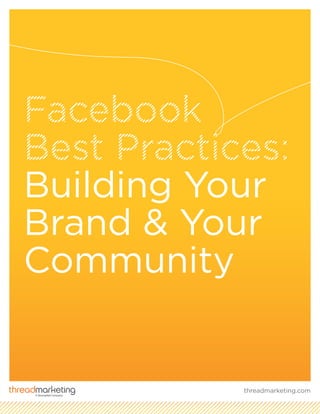 Facebook
Best Practices:
Building Your
Brand & Your
Community
threadmarketing.com
 