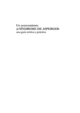 Un acercamiento
al SÍNDROME DE ASPERGER:
una guía teórica y práctica
 