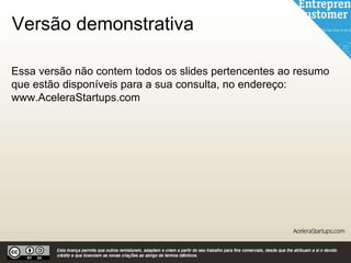 Versão demonstrativa
Essa versão não contem todos os slides pertencentes ao resumo
que estão disponíveis para a sua consulta, no endereço:
www.AceleraStartups.com
 