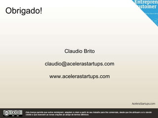 Obrigado!
Claudio Brito
claudio@acelerastartups.com
www.acelerastartups.com
 