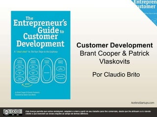 Customer Development
Brant Cooper & Patrick
Vlaskovits
Por Claudio Brito
 