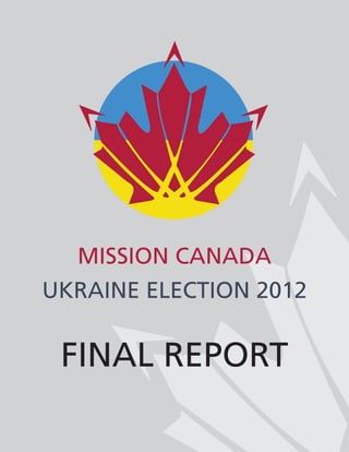 MISSION CANADA
UKRAINE ELECTION 2012
FINAL REPORT
 