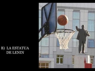 B)  LA ESTATUA  DE LENIN 