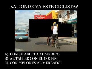 ¿A DONDE VA ESTE CICLISTA?  A)  CON SU ABUELA AL MEDICO B)  AL TALLER CON EL COCHE C)  CON MELONES AL MERCADO 