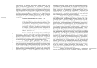 como parte de um processo participativo global, do qual ela seria           realizados concursos, provas, exames de competência profissional,
                                                               apenas um momento significativo. Ao se promover a eleição de                associados ou não, à participação em cursos de capacitação. A ado-
                                                               dirigentes, estar-se-ia delineando uma proposta de escola, de estilo        ção desses critérios, que não são incompatíveis com a eleição, esta-
                                                               de gestão e firmando compromissos coletivos para levá-los a efeito.         ria de acordo com a necessidade de a escola, para se tornar efetiva-
                                                               Esse entendimento, no entanto, não se tem manifestado no conjun-            mente autônoma, ser dirigida com competência e demonstrar sua
                                                               to das escolas, como em geral não se manifesta em nossa prática de          efetividade. É necessário, portanto, cuidar para que não se perca,
                                                               escolha de nossos dirigentes e legisladores: os elegemos e nos              com essa medida, o movimento de mobilização em torno da escola,
                                                               descompromissamos de qualquer participação, mesmo a de acom-                que se desenvolve, ainda que de forma incipiente.
                                                               panhamento das ações necessárias que tomem para pôr em prática                            Muitas escolas elegeram seus diretores, receberam di-
                                                               essa política.                                                              nheiro para cobrir seus gastos cotidianos e, nem por isso, torna-
                                                                             Conforme analisado por Paro (1996, p. 130),                   ram-se autônomas. Tais mecanismos não são, portanto, em si, ga-
                                                                                                                                           rantias de prática autônoma, conforme anteriormente já apontado.
                                                                            a aspiração de que com a introdução da eleição, as relações    Para tanto, é necessário vontade política das bases em assumir, com
                                                                            na escola se dariam de forma harmoniosa e de que as práti-     competência, as responsabilidades correspondentes. Muitas esco-
                                                                            cas clientelistas desapareceriam, mostrou-se ingênua e         las se queixam de não terem espaço ou não se considerarem à von-
                                                                            irrealista, posto que a eleição de diretores, como todo ins-   tade para tomarem decisões e agirem autonomamente para resol-
                                                                            trumento de democracia, não garante o desaparecimento          ver seus problemas. No entanto, buscam normas e regulamentos
                                                                            de conflitos. Constitui apenas uma forma de permitir que       da hierarquia superior para realizar, com maior segurança, o traba-
                                                                            eles venham à tona e estejam ao alcance da ação de pessoas     lho de gestão. É importante ressaltar que autonomia não se cons-
                                                                            e grupos para resolvê-los.                                     trói com normas e regulamentos e sim com princípios e estratégias,
                                                                                                                                           que estabelecem uma concepção e uma direção que delimitam e
                                                                            Trata-se, portanto, de uma área de atuação sobre a qual        qualificam as ações, ficando as operações e procedimentos abertos
Em Aberto, Brasília, v. 17, n. 72, p. 11-33, fev./jun. 2000.




                                                               muito temos a aprender: como eleger o melhor e mais competente              às circunstâncias específicas do momento e do contexto. Quando
                                                               profissional disponível para o cargo, como superar os interesses in-        tudo deve ser regulado e normatizado, cerceia-se o espaço da inici-
                                                               dividuais e de grupos isolados, na busca do bem social e da qualida-        ativa, da criatividade, do discernimento necessários para o atendi-
                                                               de da educação, como manter o compromisso coletivo e a mobilização          mento da dinâmica social que o processo educacional envolve, o
                                                               social em torno da escola, para além da ocasião das eleições.               que demanda, por sua vez, abertura ao novo, ao inesperado, até
                                                                            A decisão pelo judiciário, de apontar a                        mesmo ao risco. Não há modelos para o exercício da autonomia,
                                                               inconstitucionalidade da realização de eleição para o provimento do         em vista do que, em cada escola e em cada momento de sua histó-
                                                               cargo de diretores de escola, tem promovido uma retração na expan-          ria, ela se expressa de uma forma. Trata-se, pois, de um movimen-
                                                               são dessa prática (Paro, 1996) e fortalecido uma tendência de, sem          to, de um processo, cabendo aqui lembrar, como imagem, a repre-
                                                               perder de vista os esforços pela democratização da escola e de sua          sentação do poeta espanhol Antonio Machado: “Caminhante, não
                                                               gestão, promover critérios de seleção de diretores que passem pela          há caminho, faz-se caminho ao caminhar”.
                                                               demonstração de competências para o exercício desse trabalho (cri-                        Também no contexto da escola aparece a contradição
                                                               térios técnicos). Este é o caso de sete Estados brasileiros, onde são       natural em todo processo social: de um lado, o desejo de ser autô-     23
 
