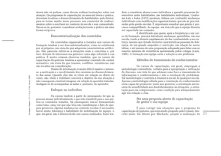 atores não só podem, como devem realizar teorizações sobre sua           dem a considerar alunos como indivíduos e quando procuram de-
                                                               atuação. Os programas de capacitação, ao associar teoria e prática,      senvolver neles habilidades, são habilidades individuais. Confor-
                                                               deveriam focalizar o desenvolvimento de habilidades, pelo diretor,       me Katz e Kahn (1975) apontam, falham por confundir mudanças
                                                               para se tornar sujeito nesse processo, um construtor de conheci-         individuais com modificações organizacionais, que são as preconi-
                                                               mentos sobre o seu fazer no contexto da escola e sua comunidade.         zadas pela gestão escolar. É importante ressaltar que gestão é pro-
                                                               Dever-se-ia, portanto, considerar a relação teoria e prática em uma      cesso compartilhado, de equipe, em vista do que a equipe deveria
                                                               forma recíproca.                                                         ser capacitada em conjunto.
                                                                                                                                                      É identificado que quem, após a freqüência a um cur-
                                                                            Descontextualização dos conteúdos                           so de formação, procura introduzir mudanças aprendidas, em sua
                                                                                                                                        escola, tende a desistir rapidamente de dar continuidade a seu es-
                                                                            Os conteúdos organizados e tratados nos cursos de           forço, mesmo que dotado de fortes características pessoais de lide-
                                                               formação tendem a ser descontextualizados, como se existissem            rança, de um grande empenho e convicção, em relação às novas
                                                               por si próprios, em vista do que adquirem características artifici-      idéias, e até mesmo de uma preparação adequada para lidar com as
                                                               ais. Não parecem referir-se a situações reais e concretas e, por         reações naturais de resistência apresentada pelos colegas (Lück,
                                                               isso, deixam de interessar aos gestores como algo referente à sua        1985). A formação em equipe seria a solução a este problema.
                                                               prática. É muito comum observar também, que os cursos de
                                                               capacitação de gestores tendem a apresentar conteúdo de caráter                      Métodos de transmissão de conhecimentos
                                                               normativo, em vista do que tensões, conflitos, resistências não
                                                               são levados em consideração.                                                          Os cursos de capacitação, em geral, empregam a
                                                                            Diante de tal situação, é muito difícil manter o interes-   metodologia conteudista, voltada para a apropriação e reificação
                                                               se, a motivação e o envolvimento dos cursistas no desenvolvimen-         do discurso, em vista do que adotam como foco a transmissão de
                                                               to das aulas. Quando eles não se vêem em relação ao objeto do            informações e conhecimentos e não a resolução de problemas.
Em Aberto, Brasília, v. 17, n. 72, p. 11-33, fev./jun. 2000.




                                                               curso, não vêem a realidade concreta e objetiva de sua atuação e         Tal metodologia é contrária à dinâmica social de qualquer escola.
                                                               não conseguem construir imagens em relação às questões tratadas,         Apenas a metodologia voltada para a construção do conhecimento
                                                               desligam-se de acompanhar as aulas e, portanto, de aprender.             seria capaz de promover, junto aos gestores, a orientação neces-
                                                                                                                                        sária de sensibilidade aos desdobramentos às situações, a orien-
                                                                            Enfoque no indivíduo                                        tação para sua compreensão, como condição para adequadamente
                                                                                                                                        agir em relação a elas.
                                                                           Os cursos tendem a partir do pressuposto de que as
                                                               pessoas atuam individualmente e que irão transferir para a sua prá-                  Por uma proposta aberta de capacitação
                                                               tica os conteúdos tratados. Tal pressuposto tem-se demonstrado                       do gestor e sua equipe
                                                               como falso, uma vez que não leva em consideração o fato de que,
                                                               para promover alguma mudança no contexto escolar, é necessário                       É para corrigir tais situações que o programa de
                                                               haver muita liderança e habilidade de mobilização de equipe, o           capacitação de gestores, que está sendo proposto pelo Consed, des-
                                                               que, em geral, não é desenvolvido nos cursos realizados. Estes ten-      crito neste Em Aberto por Machado, propõe a realização de             31
 