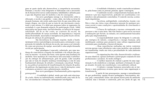 para as quais ainda não desenvolveu a competência necessária.                        – A realidade é dinâmica, sendo construída socialmen-
                                                               Portanto, a escola e seus dirigentes se defrontam com a necessida-     te, pela forma como as pessoas pensam, agem e interagem.
                                                               de de desenvolver novos conhecimentos, habilidades e atitudes para                   – O ambiente social e comportamento humano são di-
                                                               o que não dispõem mais de modelos e sim de concepções.                 nâmicos e por isso imprevisíveis, podendo ser coordenados e ori-
                                                                             Um novo paradigma emerge e se desenvolve sobre a         entados e não plenamente controlados. O controle cerceia, a orien-
                                                               educação, a escola e sua gestão – como, aliás, em todas as áreas de    tação impulsiona.
                                                               atuação humana: não existe nada mais forte do que uma idéia cujo                     – Incerteza, ambigüidade, contradições, tensão, con-
                                                               tempo chegou, em vista do que se trata de um movimento consis-         flito e crise são vistos como elementos naturais de qualquer pro-
                                                               tente e sem retorno. E a idéia que perpassa todos os segmentos da      cesso social e como condições e oportunidades de crescimento e
                                                               sociedade é a que demanda espaços de participação (Lück, 1999)         transformação.
                                                               associados aos quais estão, inevitavelmente, os esforços de respon-                  – A busca de realização e sucesso corresponde a um
                                                               sabilidade. Há de se dar conta, no contexto da escola, da              processo e não a uma meta. Não tem limites e gera novos sucessos
                                                               multiculturalidade de nossa sociedade, da importância e riqueza        e realizações que devem, no entanto, ser continuamente buscados
                                                               dessa diversidade, associados à emergência do poder local e reivin-    pela ação empreendedora.
                                                               dicação de esforços de participação.                                                 – A responsabilidade maior do dirigente é a articula-
                                                                             Em decorrência da situação exposta, muda a funda-        ção sinérgica do talento, competência e energia humana, pela
                                                               mentação teórico-metodológica necessária para a orientação e com-      mobilização contínua para promover uma cultura organizacional
                                                               preensão do trabalho da direção da escola, que passa a ser entendi-    orientada para resultados e desenvolvimento.
                                                               do como um processo de equipe, associado a uma ampla demanda                         – Boas experiências realizadas em outros contextos
                                                               social por participação.                                               servem apenas como referência e não como modelos, não podendo
                                                                             Esse paradigma é marcado, sobretudo, por uma mu-         ser transferidas, tendo em vista a peculiaridade de cada ambiente
                                                               dança de consciência a respeito da realidade e da relação das pes-     organizacional.
Em Aberto, Brasília, v. 17, n. 72, p. 11-33, fev./jun. 2000.




                                                               soas na mesma – se assim não fosse, seria apenas uma mudança de                      – As organizações têm vida, desenvolvendo e realizan-
                                                               modelos. Essa mudança de consciência está associada à substitui-       do seus objetivos, apenas mediante a participação conjunta de seus
                                                               ção do enfoque de administração, pelo de gestão. Cabe ressaltar        profissionais e usuários, de modo sinérgico.
                                                               que não se trata de simples mudança terminológica e sim de uma                       – A melhor maneira de realizar a gestão de uma orga-
                                                               fundamental alteração de atitude e orientação conceitual. Portan-      nização é a de estabelecer a sinergia, mediante a formação de equi-
                                                               to, sua prática é promotora de transformações de relações de poder,    pe atuante, levando em consideração o seu ambiente cultural.
                                                               de práticas e da organização escolar em si, e não de inovações, como                 – O talento e energia humanos associados são os me-
                                                               costumava acontecer com a administração científica.                    lhores e mais poderosos recursos para mover uma organização e
                                                                             Esse novo paradigma é fundamentado pelos seguintes       transformá-la.
                                                               pressupostos:                                                                        A partir de tais pressupostos, emerge o entendimento
                                                                             – A realidade é global, sendo que tudo está relaciona-   de que professores, equipe técnico-pedagógica, funcionários, alu-
                                                               do a tudo, direta ou indiretamente, estabelecendo uma rede de fa-      nos, pais, comunidade, todos, não apenas fazem parte do ambiente
                                                               tos, circunstâncias e situações, intimamente interligadas.             cultural, mas o formam e constroem, pelo seu modo de agir, em         15
 
