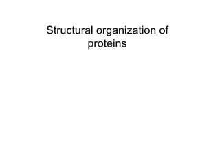 Structural organization of
proteins
 