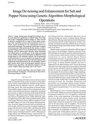 Full Paper
ACEEE Int. J. on Signal & Image Processing, Vol. 4, No. 1, Jan 2013

Image De-noising and Enhancement for Salt and
Pepper Noise using Genetic Algorithm-Morphological
Operations
K.Ratna Babu1, Dr.K.V.N.Sunitha2
1

Lecturer,SUVR & SR Govt. Polytechnic for women, Department of CME, Ethamukkala, Prakasam Dt., India
Email: kratnababu@gmail.com
2
Principal, BVRIT Hyderabad college of Engineering for women, Hyderabad, India
Email: k.v.n.sunitha@gmail.com
and Enhancement.Our enhancement operations can be
achieved through the process of spatial domain filtering.
Spatial Domain filtering simply indicates that the filtering process takes place directly on the Image pixels. Further, morphology encompasses powerful methods which can be precisely treating the Image data mathematically within the framework of set theory.
Digital images are generally affected by different types of
noise such as salt and pepper, Impulsive, Gaussian Noise.
Salt and Pepper noise may be caused by malfunctioning pixels
in camera sensors, faulty memory locations in hardware or
transmission in a noisy channel. Spatial Domain
transformation functions are generally based on the graylevel distribution in the neighbourhood of each pixel in the
given image. In spatial domain methods, the noise is
suppressed in the spatial domain itself. Several De-noising
algorithms have been proposed by many authors that based
on utilizing the information about the neighborhood pixels
but they do not give acceptable results. Median filters are
the most popular for de-noising in digital images.Applying a
set of de-noising and enhancement filters successively on a
noisy image may remove noise and preserve image details
much more efficiently than a single median filter. When the
noise level is high, median filter is not enough for completely
removing the noise. So, Nowadays, Researchers and
practitioners are increasingly turning towards machinelearning procedures based on Evolutionary Programming
such as genetic programming [17] to solve these complex
problems.
Morphology [22, 23] is a set theory approach, developed
by J.Serra and G. Matheron, process the digital image based
on geometrical shape [10, 11] i.e. by applying a structuring
element. It has various applications in bio-medical imaging,
Geo-science, Remote sensing, Quality control, Document
processing and Data analysis. The value of each pixel in the
output image is based on a comparison of the corresponding
pixel in the input image with its neighbors. The extraction
and enhancement of shape information from images is one of
the important tasks of mathematical morphology [10, 11, 12].
Basic operations of morphology are dilation and erosion.
More complicated morphological operators [25] can be
designed by means of combining Erosions and Dilations.
Dilation adds pixels to the boundaries of objects in an image,

Abstract— Image Enhancement through De-noising is one of
the most important applications of Digital Image Processing
and is still a challenging problem. Images are often received
in defective conditions due to usage of Poor image sensors,
poor data acquisition process and transmission errors etc.,
which creates problems for the subsequent process to
understand such images. The proposed Genetic filter is capable
of removing noise while preserving the fine details, as well as
structural image content. It can be divided into: (i) de-noising
filtering, and (ii) enhancement filtering. Image Denoising
and enhancement are essential part of any image processing
system, whether the processed information is utilized for visual
interpretation or for automatic analysis. The Experimental
results performed on a set of standard test images for a wide
range of noise corruption levels shows that the proposed filter
outperforms standard procedures for salt and pepper removal
both visually and in terms of performance measures such as
PSNR.Genetic algorithms will definitely helpful in solving
various complex image processing tasks in the future.
Index Terms—Genetic Algorithm, Salt and Pepper Noise,
Spatial Domain Techniques, Morphological Operations,
Structuring Element, PSNR.

I. INTRODUCTION
Image De-noising and Enhancement are the key research
fields in Image Processing as they are useful in several applications such as Feature Detection, Medical Image Processing, Remote Sensing, Machine vision etc., which improves
the image clarity and visual perception of human beings.
They modifies images to improve them (enhancement, restoration), extract information (analysis, recognition), and change
their structure. It improves the clarity of the Image for Human
Perception. Edge Enhancement, Sharpen (create more contrast between neighboring pixels), Soften (blend the edges
of neighboring pixels), Blur removing (blend together pixels
of the image), Raising Contrast, Medical Imaging (CT scan
and MRI images) are some of the Image Processing functions. Grayscale images are distinct from one-bit black-andwhite images, which in the context of computer imaging are
images with only the two colors, black, and white (also called
bi-level or binary images). Grayscale images have many
shades of gray in between 0 and 255. A 640 x 480 grayscale
image requires over 300 KB of storage. Linear and Non Linear Filtering Techniques [1, 5] are used for Image De-noising
© 2013 ACEEE
DOI: 01.IJSIP.4.1.1088

36

 