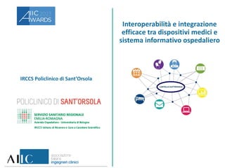 IRCCS Policlinico di Sant’Orsola
Interoperabilità e integrazione
efficace tra dispositivi medici e
sistema informativo ospedaliero
 