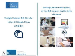 Tecnologia REMS: l’innovazione a
servizio delle categorie fragili a rischio
di frattura
Consiglio Nazionale delle Ricerche -
Istituto di Fisiologia Clinica
(CNR-IFC)
 