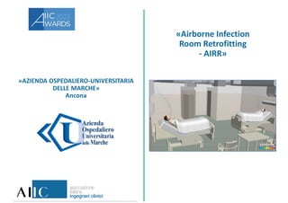 Diametro aerosol (μm)
«AZIENDA OSPEDALIERO-UNIVERSITARIA
DELLE MARCHE»
Ancona
«Airborne Infection
Room Retrofitting
- AIRR»
 