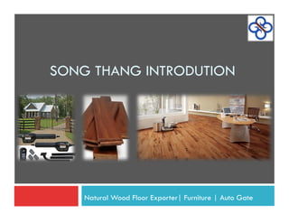 SONG THANG INTRODUTION




    Natural Wood Floor Exporter| Furniture | Auto Gate
 