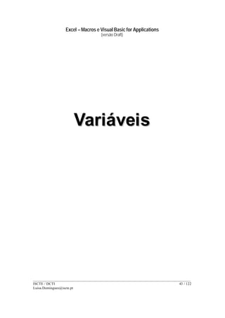 Excel – Macros e Visual Basic for Applications
(versão Draft)
______________________________________________________________________________________
ISCTE / DCTI 43 / 122
Luisa.Domingues@iscte.pt
VVaarriiáávveeiiss
 
