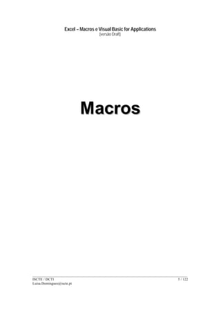 Excel – Macros e Visual Basic for Applications
(versão Draft)
______________________________________________________________________________________
ISCTE / DCTI 5 / 122
Luisa.Domingues@iscte.pt
MMaaccrrooss
 