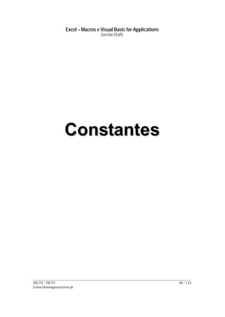 Excel – Macros e Visual Basic for Applications
(versão Draft)
______________________________________________________________________________________
ISCTE / DCTI 60 / 122
Luisa.Domingues@iscte.pt
CCoonnssttaanntteess
 